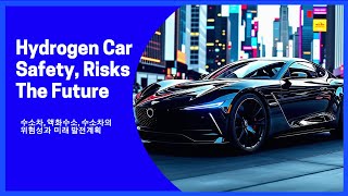 수소자동차, 위험성과 미래 발전계획, Hydrogen Cars: Safety, Risks, and the Future