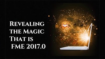 Revealing the Magic that is FME 2017.0