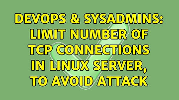 DevOps & SysAdmins: Limit Number of TCP connections in Linux Server, to avoid attack