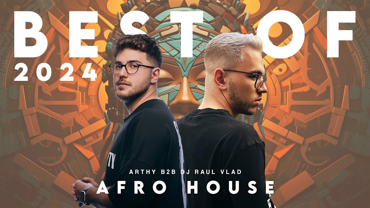 Arthy B2B Dj Raul Vlad - Best of 2024 (Best of Afro House) - YouTube