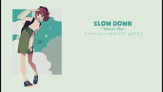 [ Lyrics   Engsub   Vietsub ] Slow Down (천천히 할래) - Vincent Blue (빈센트 블루) OST I'm not a robot part 6