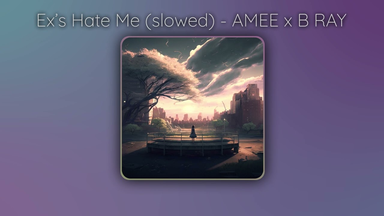 /ex's hate me 2 (slowed + reverb) - AMEE x B RAY