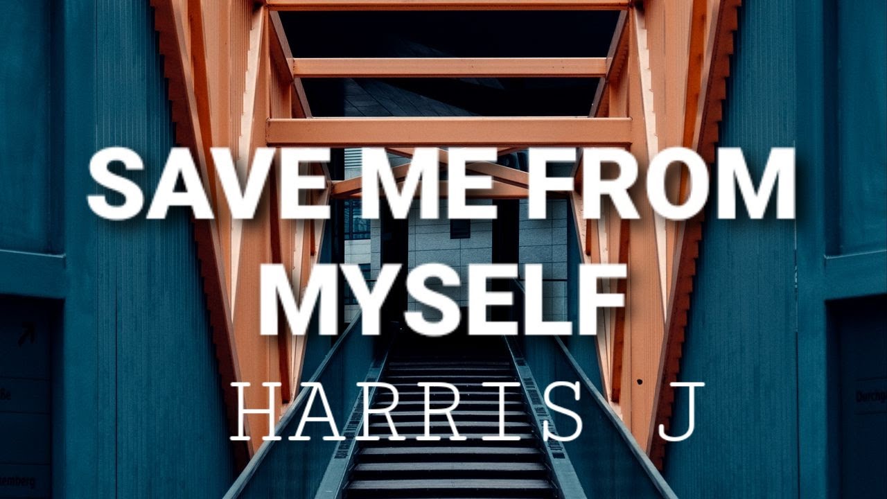 Harris J Save Me From Myself Lyrics / Save Me From Myself Harris J Save Me From Myself Lyrics / Save Me From Myself
