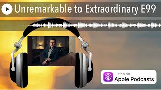 Unremarkable to Extraordinary E99
