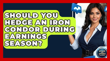 Should You Hedge An Iron Condor During Earnings Season? - Stock and Options Playbook