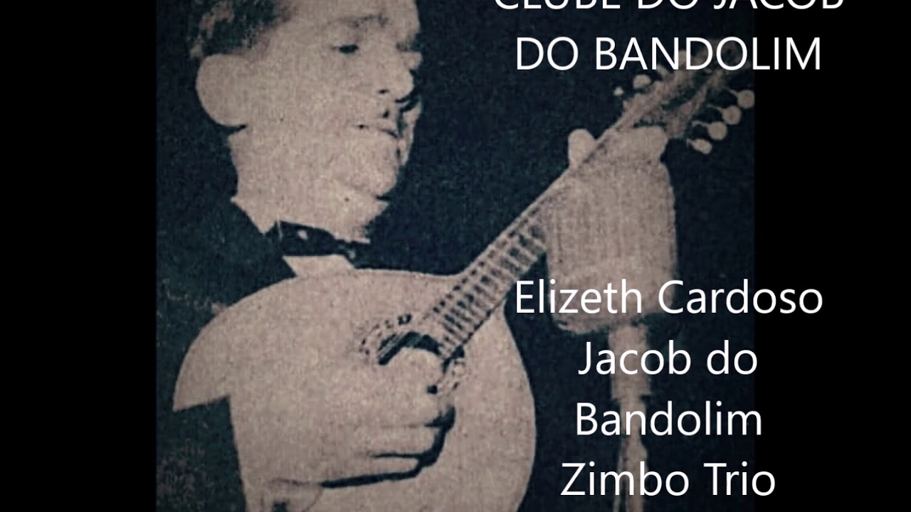 CLUBE DO JACOB DO BANDOLIM  Elizeth Cardoso  - Jacob do Bandolim - Zimbo Trio e  Época de Ouro