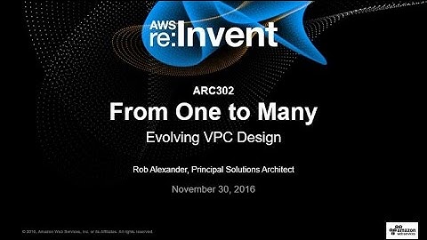 AWS re:Invent 2016: From One to Many: Evolving VPC Design (ARC302)