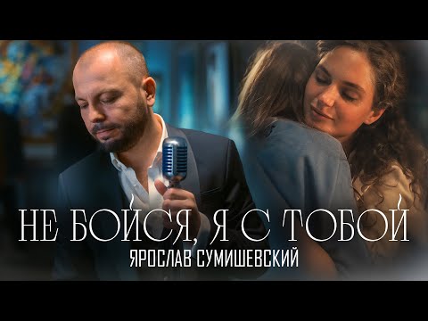 ПРЕМЬЕРА КЛИПА/Ярослав Сумишевский/НЕ БОЙСЯ, Я С ТОБОЙ