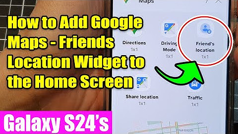 Galaxy S24/S24+/Ultra: How to Add Google Maps Friends Location Widget to the Home Screen
