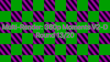 Multi-Render: 360p Moments V2-D Round 13/20 vs JERN