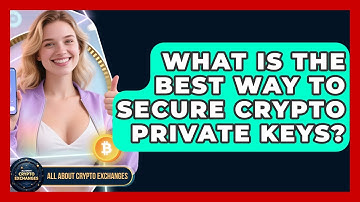 What Is The Best Way To Secure Crypto Private Keys? - All About Crypto Exchanges