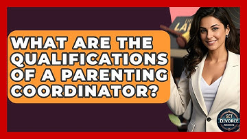 What Are The Qualifications Of A Parenting Coordinator? - Get Divorce Answers