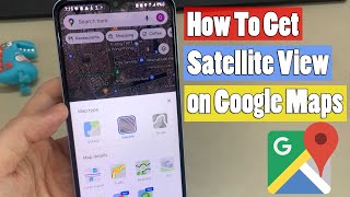 How To Get Satellite View on Google Maps on Phone (Android & iOS)