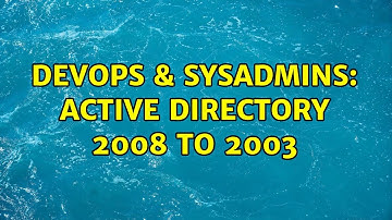 DevOps & SysAdmins: Active Directory 2008 to 2003 (3 Solutions!!)