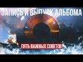 Запись и выпуск альбома - 5 важных советов