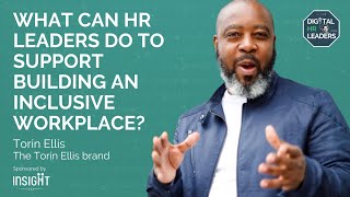 WHAT CAN HR LEADERS DO TO SUPPORT BUILDING AN INCLUSIVE WORKPLACE? Interview with Torin Ellis