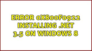 Error 0x800f0922 installing .NET 3.5 on Windows 8 (2 Solutions!!)