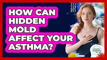 How Can Hidden Mold Affect Your Asthma? - Everyday Asthma Tips