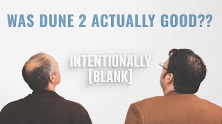 Was Dune 2 Actually Good?? — Intentionally Blank Ep. 154