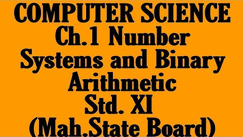 Computer Science : Ch. 1 Number Systems and Binary Arithmetic - Paper 1 (Part 1) Std. XI