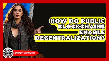 How Do Public Blockchains Enable Decentralization? - Learn About Libertarianism