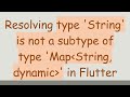 Resolving type 'String' is not a subtype of type 'Map String, dynamic ' in Flutter
