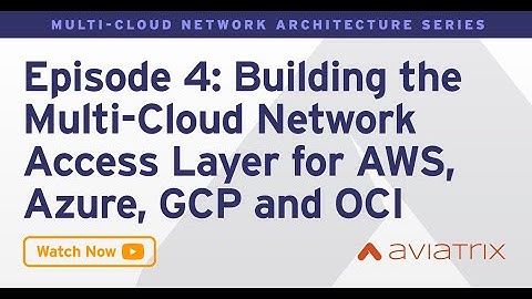 MCNA EP 4: Deep Dive into Building The Multi Cloud Network Access Layer for AWS, Azure, GCP, OCI