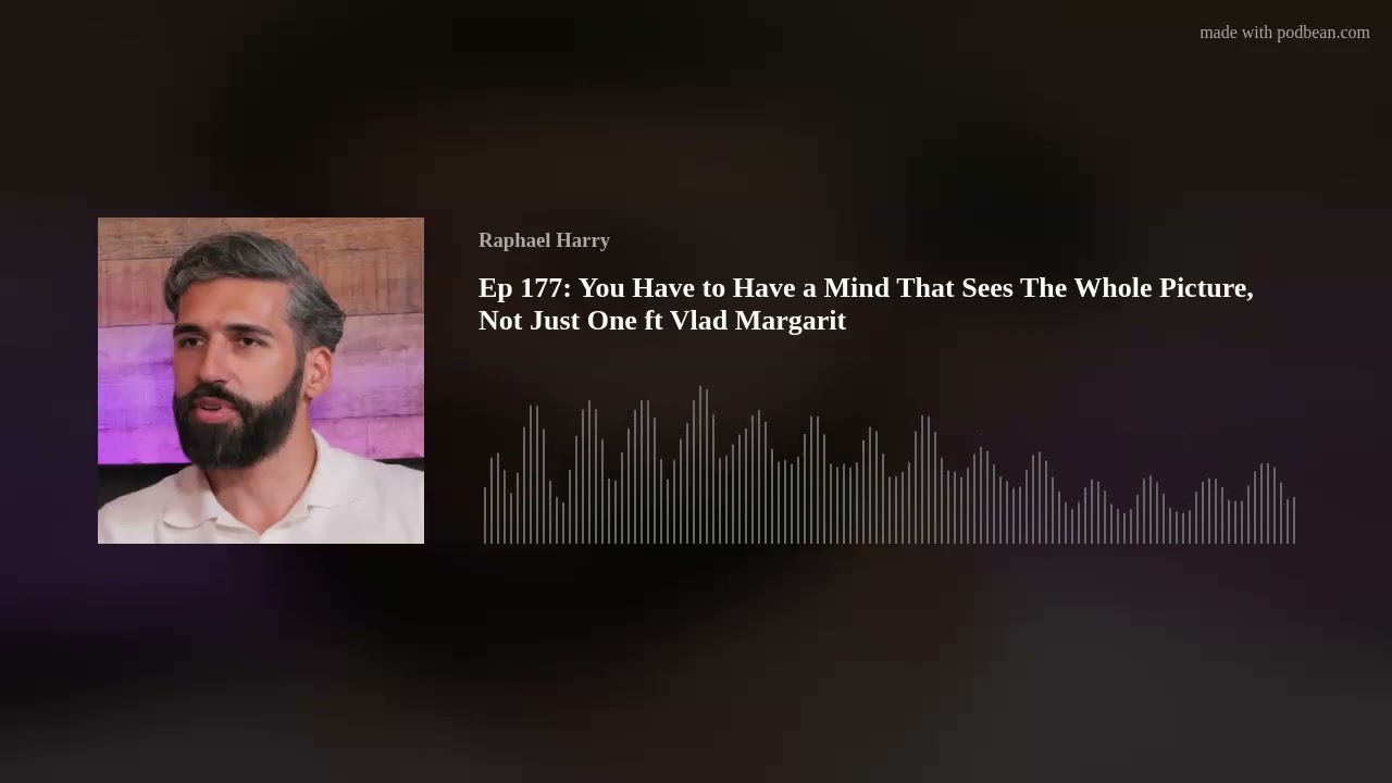 Ep 177:  You Have to Have a Mind That Sees The Whole Picture, Not Just One ft Vlad Margarit