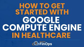 How To Get Started With Google Compute Engine In Healthcare