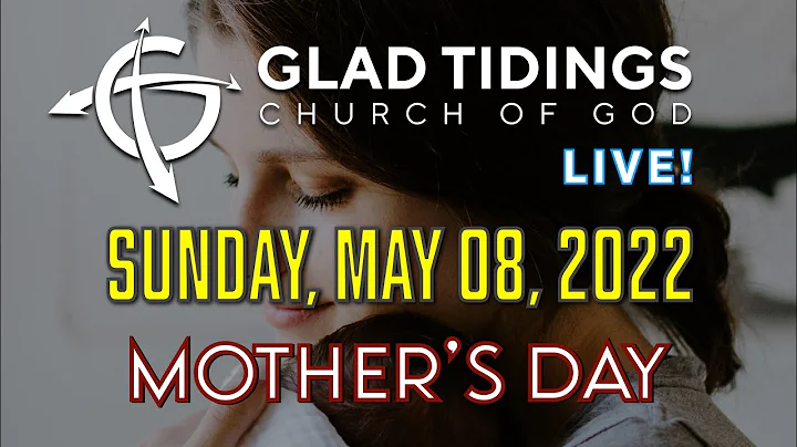 Mother's Day - Sunday, May 08, 2022 - Glad Tidings...