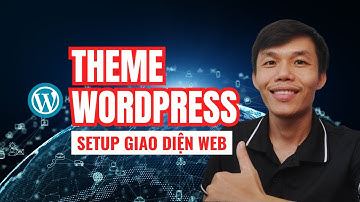 Cài Đặt Theme Wordpress Mới Nhất, Tạo Giao Diện Website Wordpress