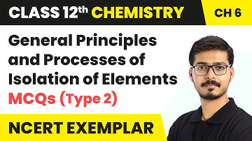 General Principles and Processes of Isolation of Elements - MCQs (Type 2) | Class 12 Chemistry Ch 6