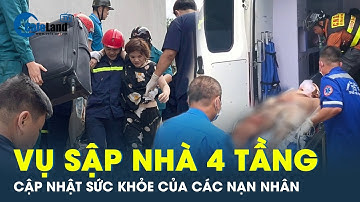 Vụ sập nhà 4 tầng: Hai nạn nhân bị đa chấn thương nặng | CafeLand