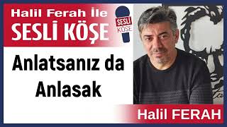 Halil Ferah: 'Anlatsanız da Anlasak' 11/05/24 Halil Ferah ile Sesli Köşe