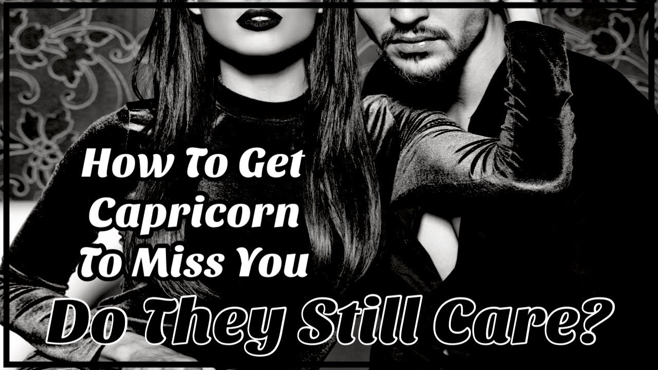 Is It Possible To Make A Capricorn Miss You Or Do They Not Care Anymore? 💔♑️