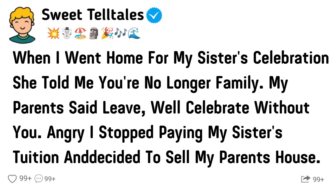 When I Went Home For My Sister's Celebration She Told Me You No Longer Family. My Parents Said Leave