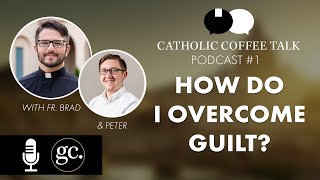 How Do I Overcome Guilt? | Catholic Coffee Talk #1