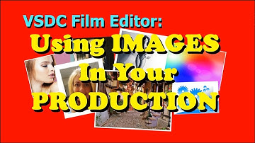 VSDC Editor: USING IMAGES IN YOUR PRODUCTION