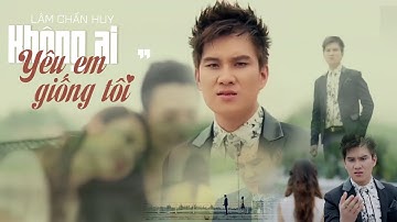 Không Ai Yêu Em Giống Tôi - Lâm Chấn Huy | MV OFFICIAL