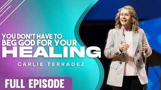 You Don't Have to Beg God for Your Healing | Carlie Terradez