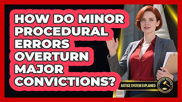 How Do Minor Procedural Errors Overturn Major Convictions? - Justice System Explained