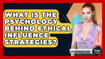 What Is The Psychology Behind Ethical Influence Strategies? - Modern Manager Toolbox