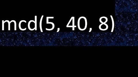 mcd de 5 , 40 y 8 . Maximo comun divisor de 3 numeros , ejemplo