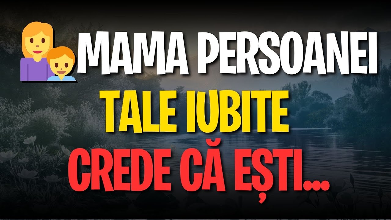 👩‍👦MAMA PERSOANEI TALE IUBITE CREDE CĂ EȘTI...