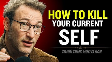 How To Kill Your Current Self | Simon Sinek Motivational Speech