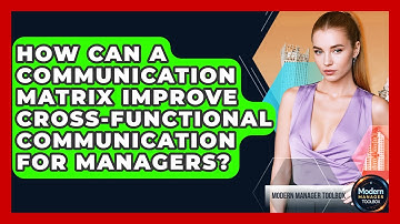 How Can A Communication Matrix Improve Cross-functional Communication For Managers?