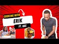 COOKING WITH ERIK | Ft. BAE