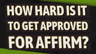 How hard is it to get approved for Affirm?