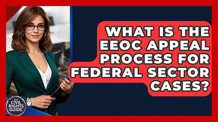 What Is The EEOC Appeal Process For Federal Sector Cases? - Your Civil Rights Guide