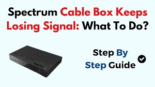 Spectrum Cable Box Keeps Losing Signal: What To Do?